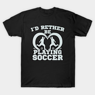 I'd Rather Be Playing Soccer Sport Novelty T-Shirt